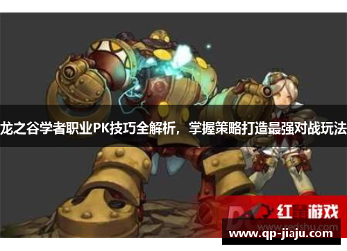 龙之谷学者职业PK技巧全解析，掌握策略打造最强对战玩法